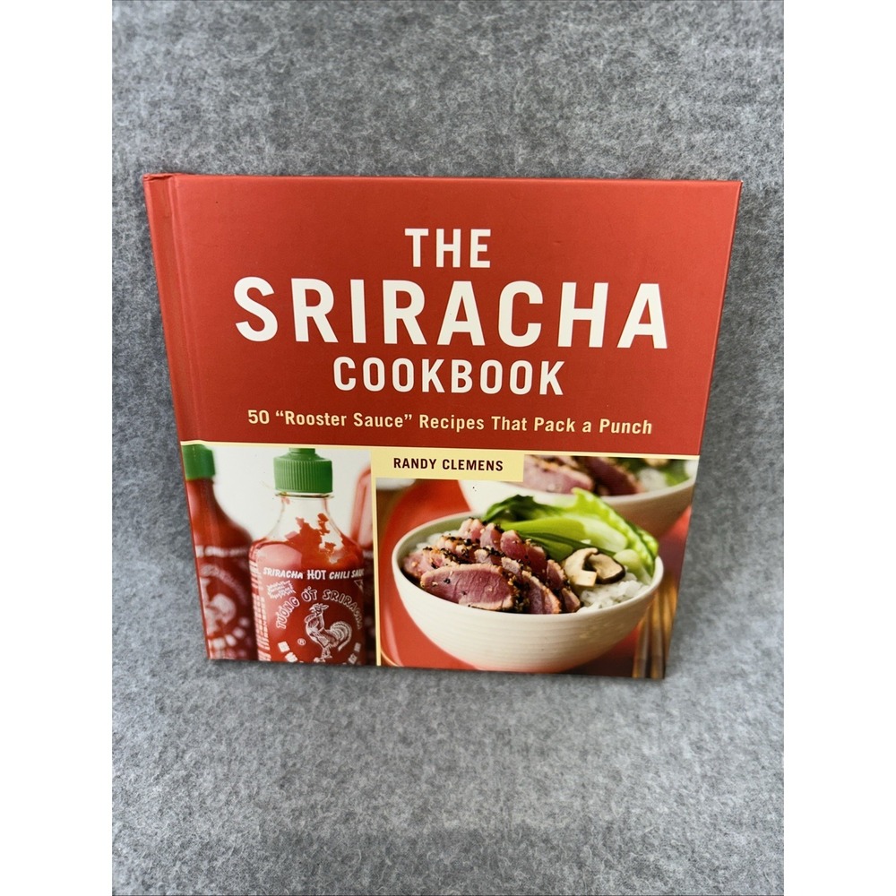 Sriracha Cookbook : 50 Rooster Sauce Recipes That Pack a Punch by Randy Clemens